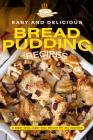 Easy and Delicious Bread Pudding Recipes: A super tasty, super easy dessert for any occasion By Anthony Boundy Cover Image