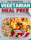 The Effortless Vegetarian Meal Prep: Simple, Delicious and Time-Saving Vegetarian Recipes and Weekly Plans for Healthy Eating Cover Image