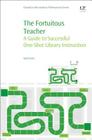 The Fortuitous Teacher: A Guide to Successful One-Shot Library Instruction By Sarah Cisse Cover Image