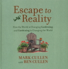 Escape to Reality: How the World Is Changing Gardening, and Gardening Is Changing the World By Mark Cullen, Ben Cullen (With) Cover Image
