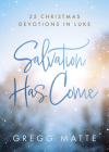 Salvation Has Come: 25 Christmas Devotions in Luke By Gregg Matte Cover Image