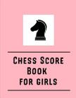Chess Score Book For Girls: Analyze Games Log Book: Makes A Great Gift For Any Chess Players Notation Book For Standard Tournaments, Opponent Cloc Cover Image