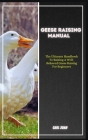 Geese Raising: The Ultimate Handbook To Raising A Well-Behaved Geese Raising For Beginners Cover Image
