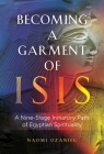 Becoming a Garment of Isis: A Nine-Stage Initiatory Path of Egyptian Spirituality By Naomi Ozaniec Cover Image