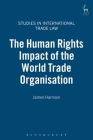 The Human Rights Impact of the World Trade Organisation (Studies in International Trade Law #10) By James Harrison Cover Image
