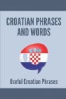 Croatian Phrases And Words: Usefulcroatian Phrases: Learning Croatian For Beginners By Karl Koskinen Cover Image