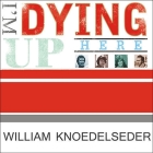 I'm Dying Up Here: Heartbreak and High Times in Standup Comedy's Golden Era By William Knoedelseder, William Dufris (Read by) Cover Image