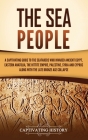 The Sea People: A Captivating Guide to the Seafarers Who Invaded Ancient Egypt, Eastern Anatolia, the Hittite Empire, Palestine, Syria By Captivating History Cover Image
