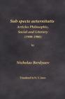 Sub specie aeternitatis: Articles Philosophic, Social and Literary (1900-1906) By Nicholas Berdyaev, S. Janos (Translator) Cover Image