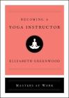 Becoming a Yoga Instructor (Masters at Work) By Elizabeth Greenwood Cover Image