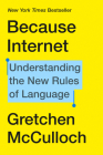 Because Internet: Understanding the New Rules of Language By Gretchen McCulloch Cover Image