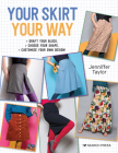 Your Skirt, Your Way: Draft your block, choose your shape, customise your own design! By Jenniffer Taylor Cover Image