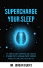 Supercharge Your Sleep: The Holistic Guide to Improving Sleep Quality, Reducing Stress, Increasing Energy, Boosting Productivity and Living a By Jordan Burns Cover Image