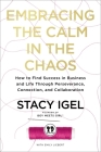 Embracing the Calm in the Chaos: How to Find Success in Business and Life Through Perseverance, Connection, and Collaboration By Stacy Igel Cover Image