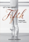 Let's Talk About Fifth: Teaching Ballet in the 21st Century By Deborah Engerman Cover Image