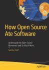How Open Source Ate Software: Understand the Open Source Movement and So Much More Cover Image