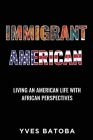 Immigrant American: Living an American Life with African Perspectives By Yves Batoba Cover Image