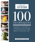100 Techniques: Master a Lifetime of Cooking Skills, from Basic to Bucket List (ATK 100 Series) By America's Test Kitchen (Editor) Cover Image
