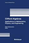 Clifford Algebras: Applications to Mathematics, Physics, and Engineering (Progress in Mathematical Physics #34) By Rafal Ablamowicz (Editor) Cover Image