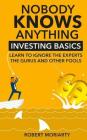 Nobody Knows Anything: Investing Basics Learn to Ignore the Experts, the Gurus and other Fools By Robert Moriarty Cover Image