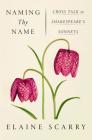 Naming Thy Name: Cross Talk in Shakespeare's Sonnets By Elaine Scarry Cover Image
