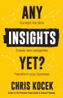 Any Insights Yet?: Connect the dots. Create new categories. Transform your business. Cover Image