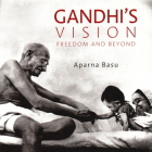 Gandhi's Vision: Freedom and Beyond By Aparna Basu Cover Image