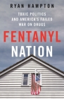 Fentanyl Nation: Toxic Politics and America's Failed War on Drugs Cover Image