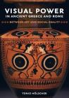 Visual Power in Ancient Greece and Rome: Between Art and Social Reality (Sather Classical Lectures #73) By Tonio Hölscher Cover Image