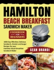 Hamilton Beach Breakfast Sandwich Maker cookbook for Beginners: 1000-Day Effortless Delicious Sandwich, Omelet and Burger Recipes for your Hamilton Be Cover Image