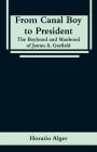 From Canal Boy to President: The Boyhood and Manhood of James A. Garfield Cover Image