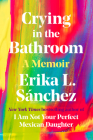 Crying in the Bathroom: A Memoir By Erika L. Sánchez Cover Image