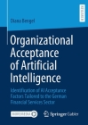 Organizational Acceptance of Artificial Intelligence: Identification of AI Acceptance Factors Tailored to the German Financial Services Sector By Diana Bengel Cover Image