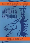 Anatomy & Physiology (Essential Equine Studies #1) By Julie Brega Cover Image