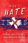 Why I Hate Texas: A Insider's Guide to Everything Wrong with the Lone Star State By Michelle M. Haas Cover Image