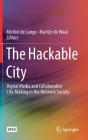 The Hackable City: Digital Media and Collaborative City-Making in the Network Society By Michiel de Lange (Editor), Martijn de Waal (Editor) Cover Image