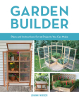 Garden Builder: Plans and Instructions for 35 Projects You Can Make Cover Image