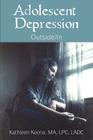 Adolescent Depression: Outside/In By Kathleen Keena Cover Image