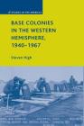 Base Colonies in the Western Hemisphere, 1940-1967 (Studies of the Americas) By S. High Cover Image