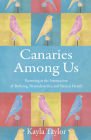 Canaries Among Us: Parenting at the Intersection of Bullying, Neurodiversity, and Mental Health By Kayla Taylor Cover Image