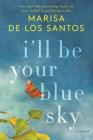 I'll Be Your Blue Sky: A Novel By Marisa de los Santos Cover Image