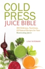Cold Press Juice Bible: 300 Delicious, Nutritious, All-Natural Recipes for Your Masticating Juicer Cover Image