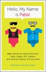Hello, My Name Is Pabst: Baby Names for Nonconformist, Indie, Geeky, DIY, Hipster, and Alterna-Parents of Every Kind By Miek Bruno, Kerry Sparks Cover Image