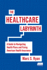 The Healthcare Labyrinth: A Guide to Navigating Health Plans and Fixing American Health Insurance By Marc S. Ryan Cover Image