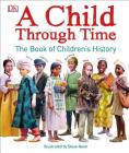 A Child Through Time: The Book of Children's History By Phil Wilkinson, Steve Noon (Illustrator) Cover Image