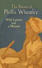 The Poems of Phillis Wheatley: With Letters and a Memoir By Phillis Wheatley Cover Image