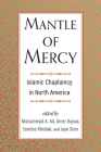 Mantle of Mercy: Islamic Chaplaincy in North America (Spirituality and Mental Health #1) By Muhammad A. Ali (Editor), Omer Bajwa (Editor), Sondos Kholaki (Editor), Jaye Starr (Editor) Cover Image
