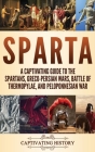 Sparta: A Captivating Guide to the Spartans, Greco-Persian Wars, Battle of Thermopylae, and Peloponnesian War Cover Image