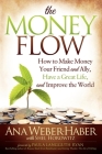 The Money Flow: How to Make Money Your Friend and All, Have a Great Life, and Improve the World Cover Image