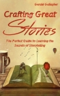 Crafting Great Stories: The Perfect Guide to Learning the Secrets of Storytelling By Gerald Gallagher Cover Image